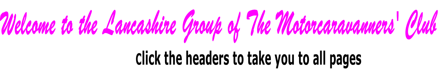Welcome to the Lancashire Group of The Motorcaravanners' Club                                                  Click the headers to take you to all pages